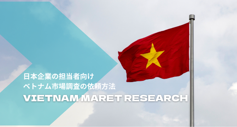 ベトナム市場調査の依頼方法【日本企業向け】調査方法・費用・分析ポイント解説
